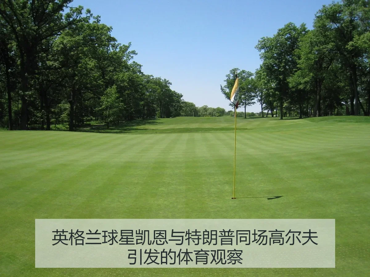 英格兰球星凯恩与特朗普同场高尔夫引发的体育观察